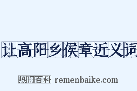 让高阳乡侯章近义词是什么意思的图片